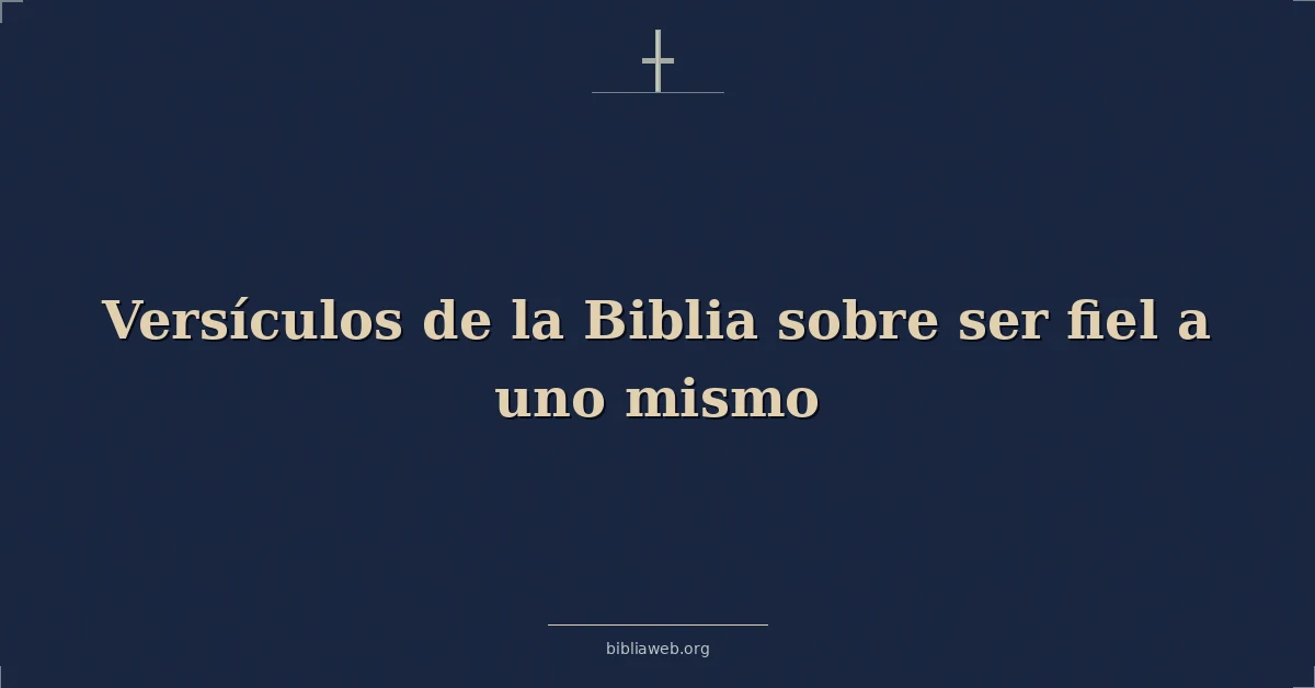Versículos de la Biblia sobre ser fiel a uno mismo