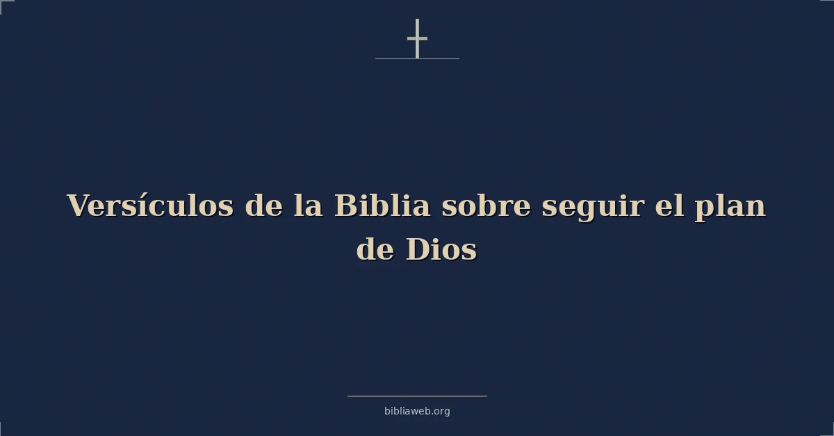 Versículos de la Biblia sobre seguir el plan de Dios