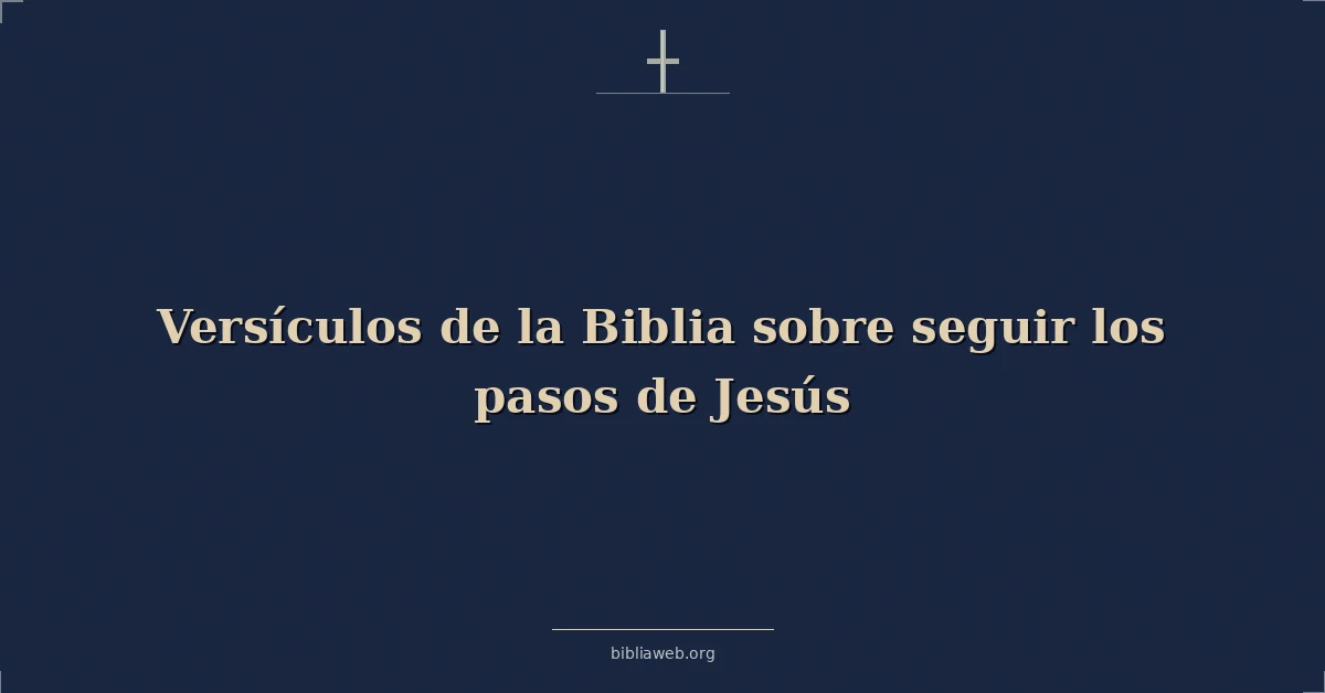 Versículos de la Biblia sobre seguir los pasos de Jesús
