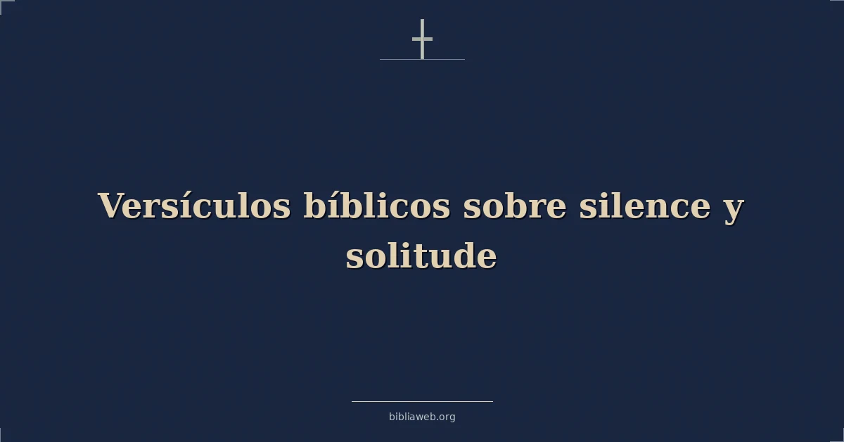 Versículos Bíblicos sobre el silencio y la soledad