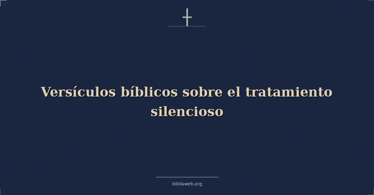 Versículos Bíblicos sobre el tratamiento silencioso