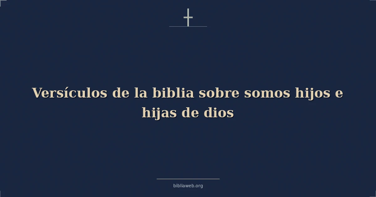 Versículos de la biblia sobre somos hijos e hijas de dios