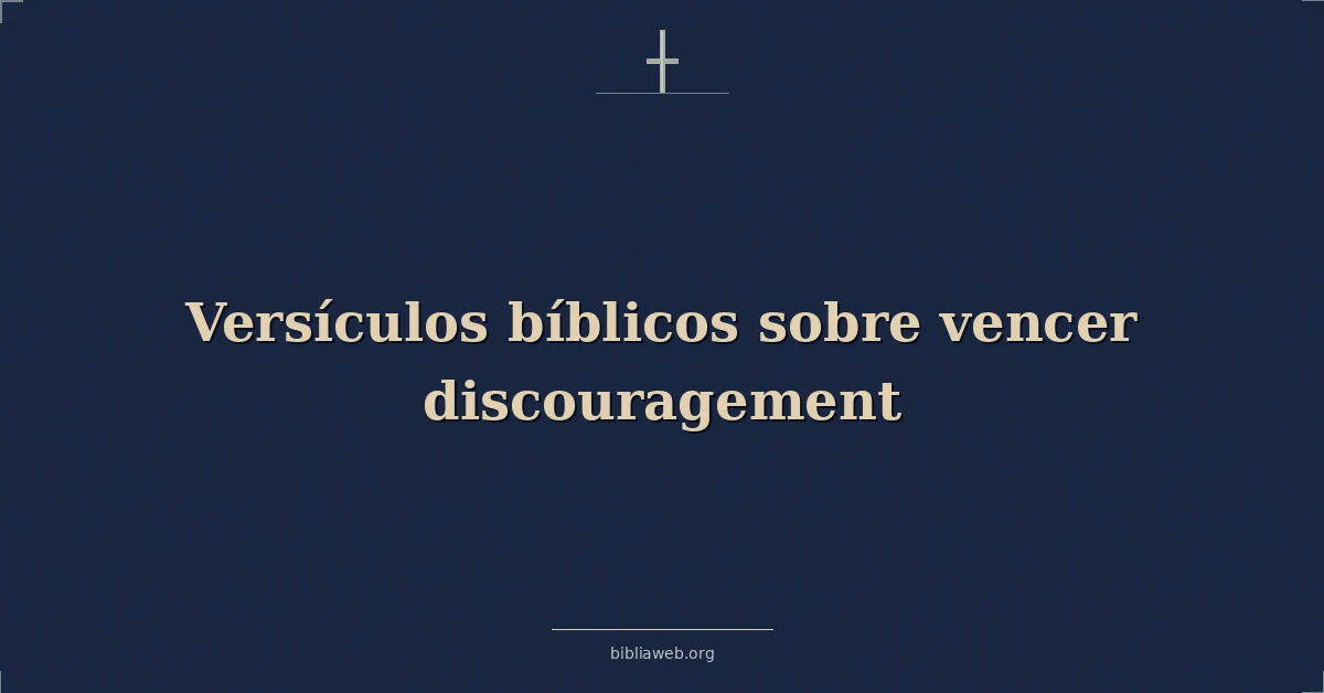 Versículos Bíblicos sobre vencer desanimo