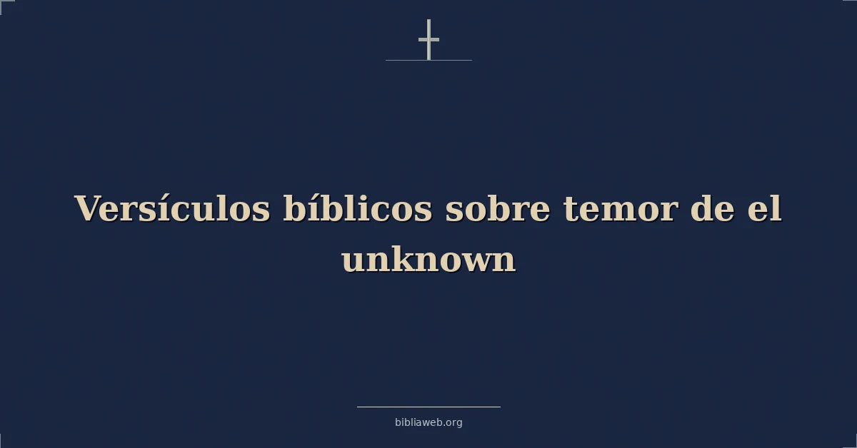 Versículos Bíblicos sobre el temor a lo desconocido