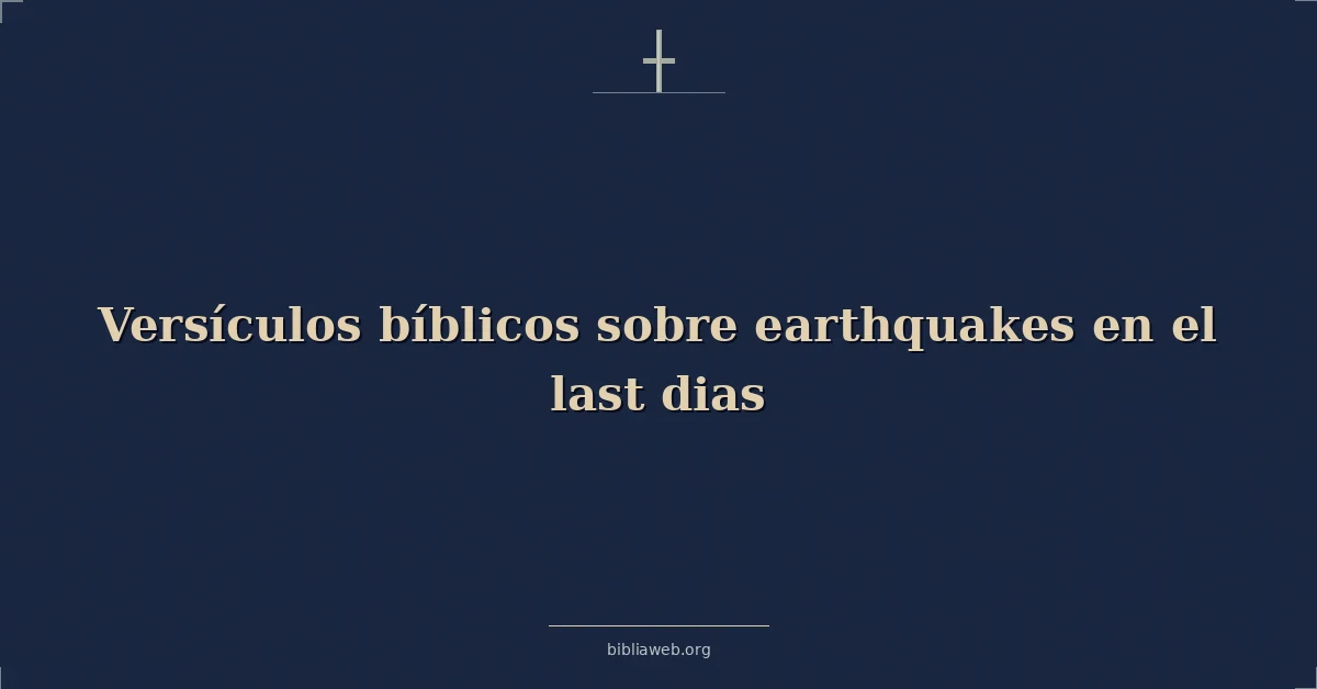 Versículos Bíblicos sobre terremotos en el último dias