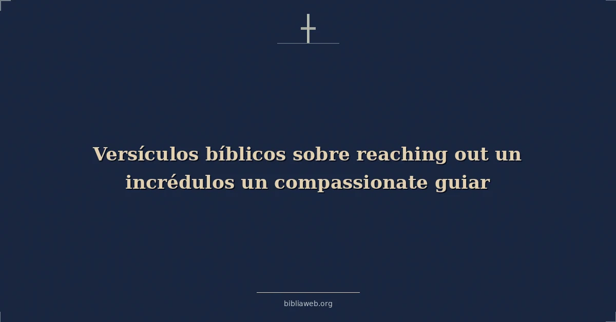 Versículos Bíblicos sobre alcanzando fuera un incrédulos un compasivo guiar
