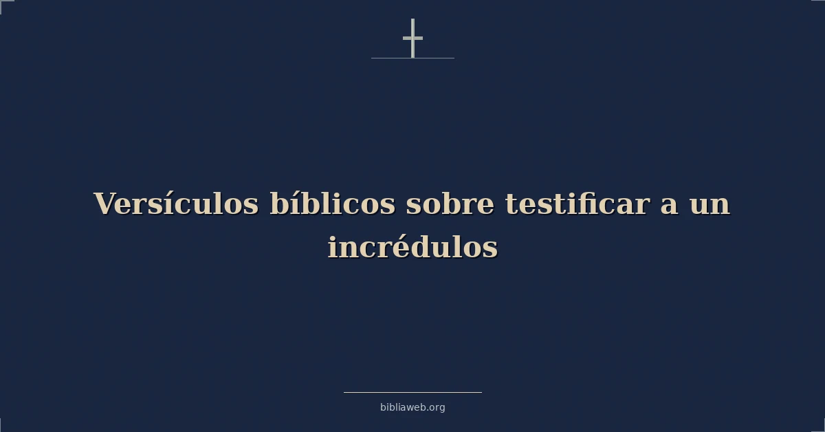 Versículos Bíblicos sobre testificar a un incrédulos