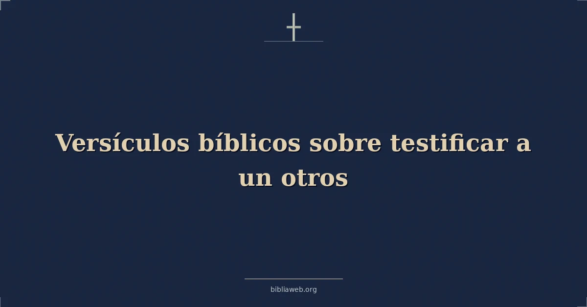 Versículos Bíblicos sobre testificar a un otros
