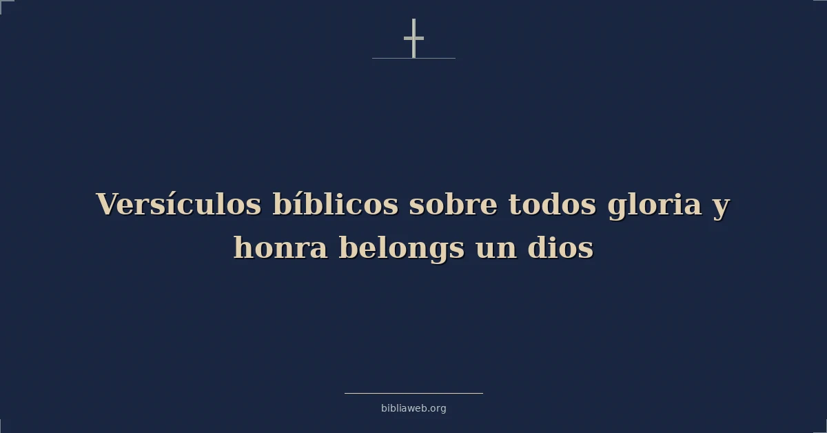 Versículos Bíblicos sobre todos gloria y honra pertenece un dios