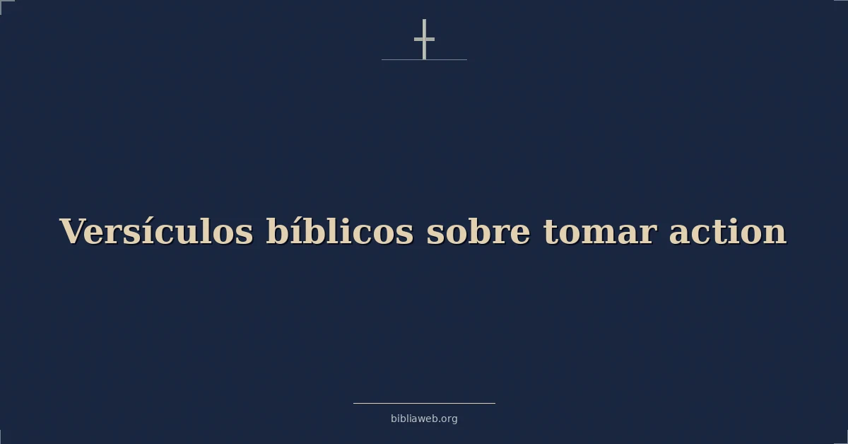Versículos Bíblicos sobre tomar acción