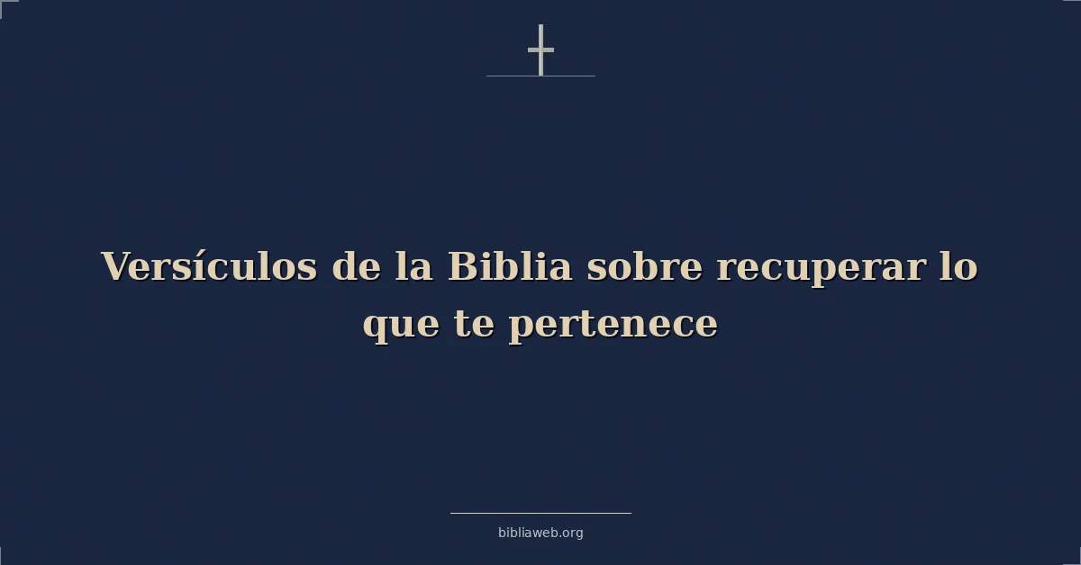 Versículos de la Biblia sobre recuperar lo que te pertenece