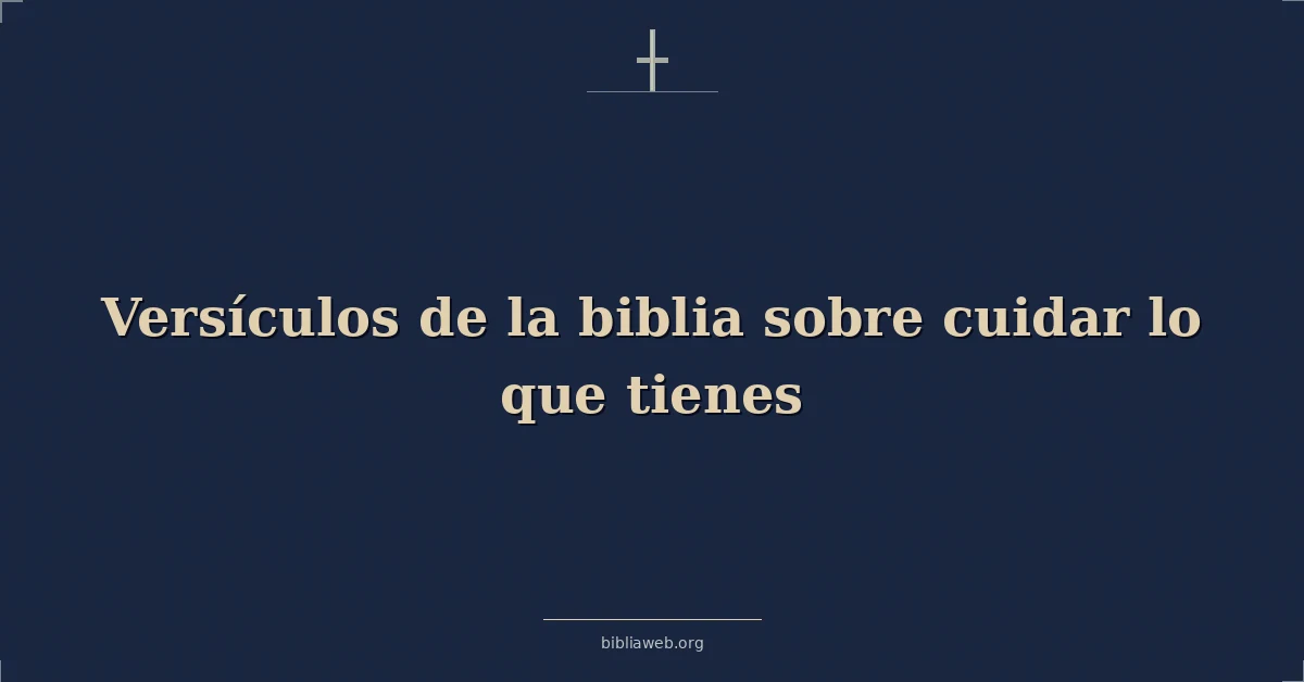 Versículos de la biblia sobre cuidar lo que tienes