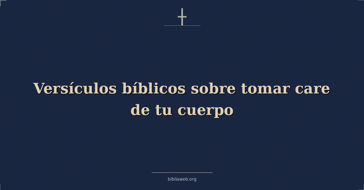 Versículos Bíblicos sobre tomar cuidado de tu cuerpo
