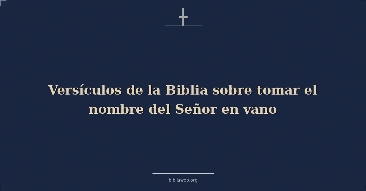 Versículos de la Biblia sobre tomar el nombre del Señor en vano