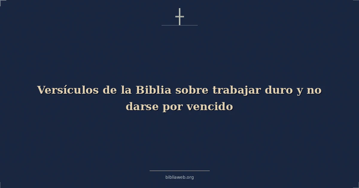 Versículos de la Biblia sobre trabajar duro y no darse por vencido