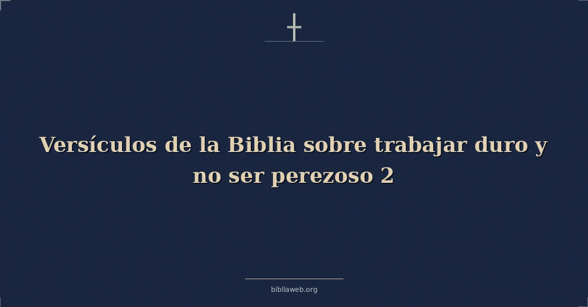 Versículos de la Biblia sobre trabajar duro y no ser perezoso 2