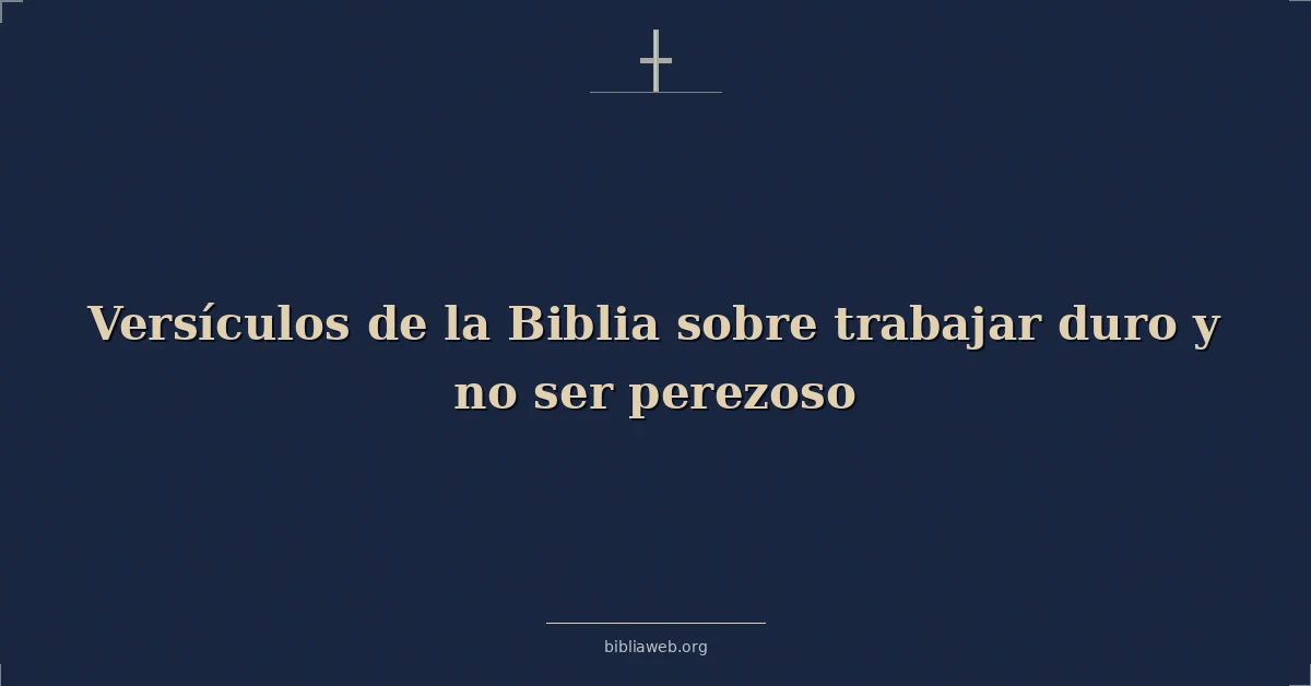 Versículos de la Biblia sobre trabajar duro y no ser perezoso