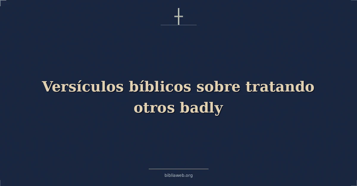 Versículos Bíblicos sobre tratando otros mal