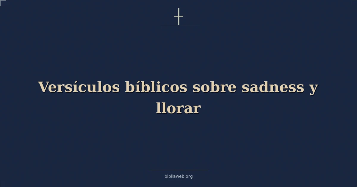 Versículos Bíblicos sobre tristeza y llorar
