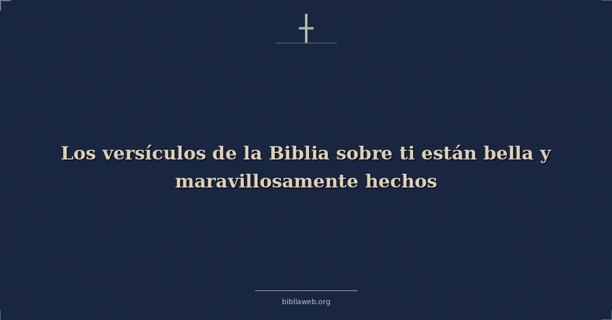Versículos Bíblicos sobre los versículos de la biblia sobre ti están bella y maravillosamente hechos