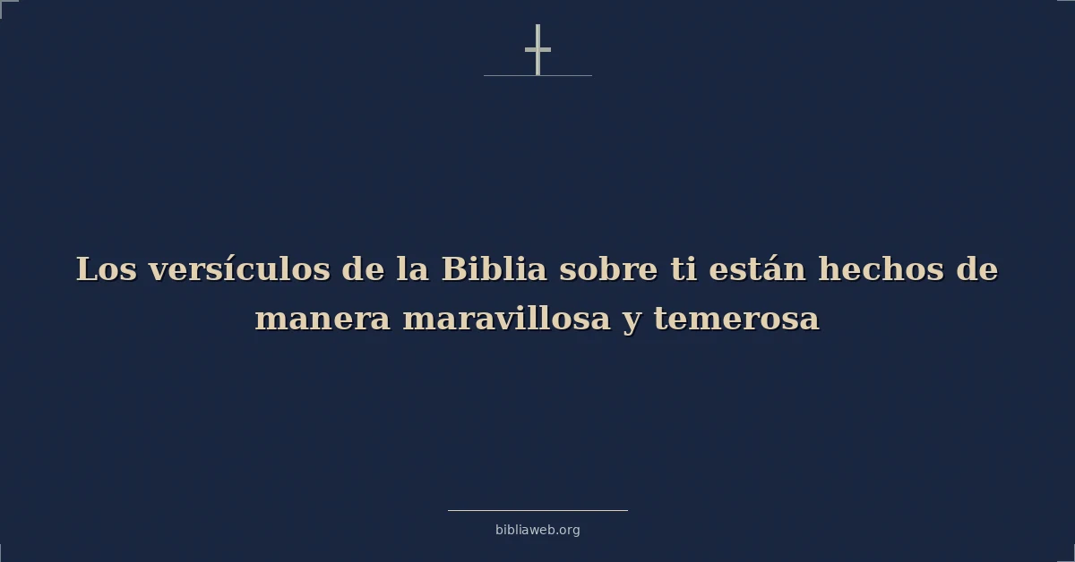 Versículos Bíblicos sobre los versículos de la biblia sobre ti están hechos de manera maravillosa y temerosa