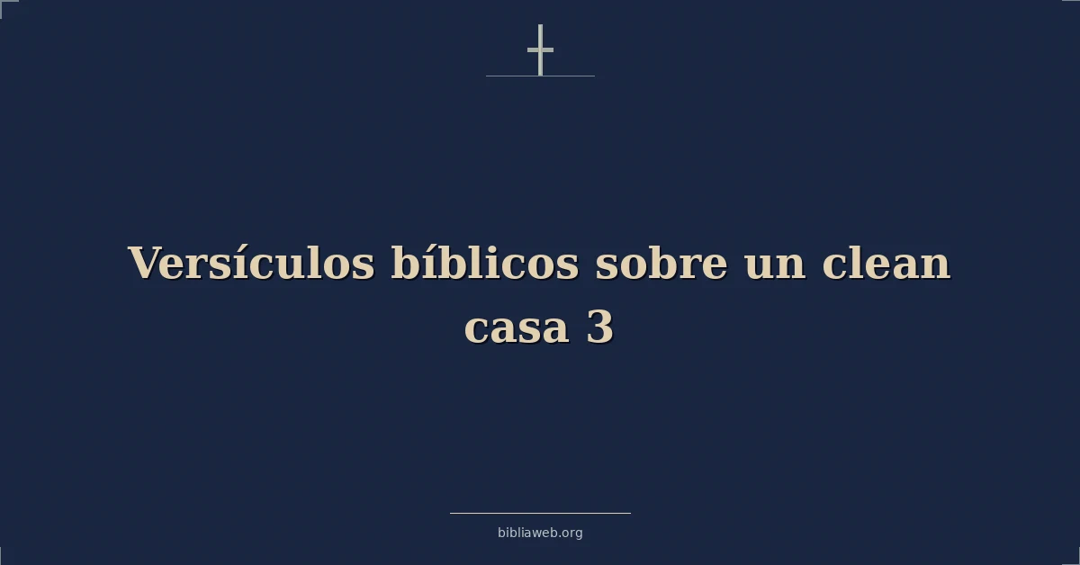 Versículos Bíblicos sobre una casa limpia 3
