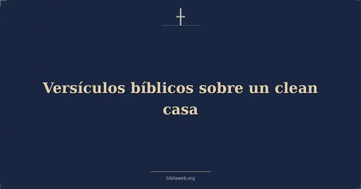 Versículos Bíblicos sobre una casa limpia