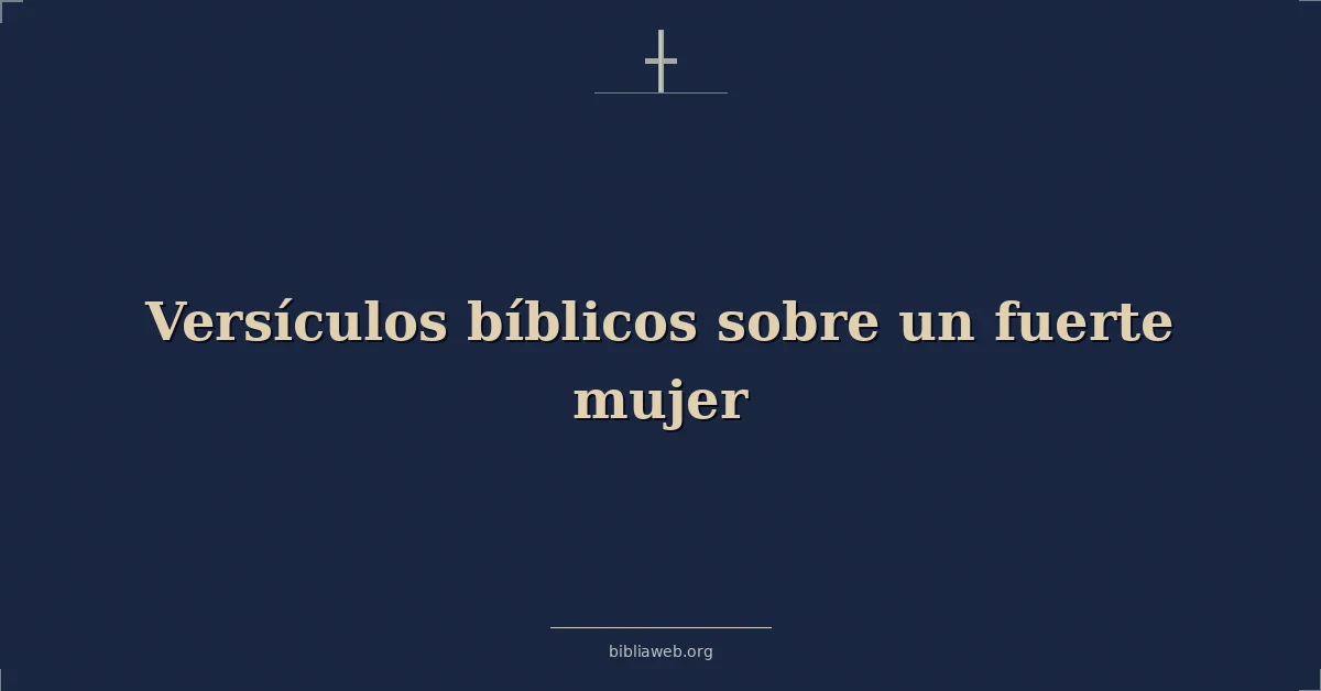 Versículos Bíblicos sobre una mujer fuerte