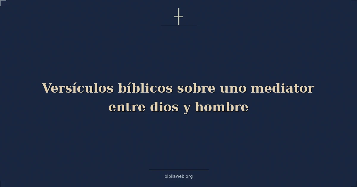 Versículos Bíblicos sobre uno mediador entre dios y hombre