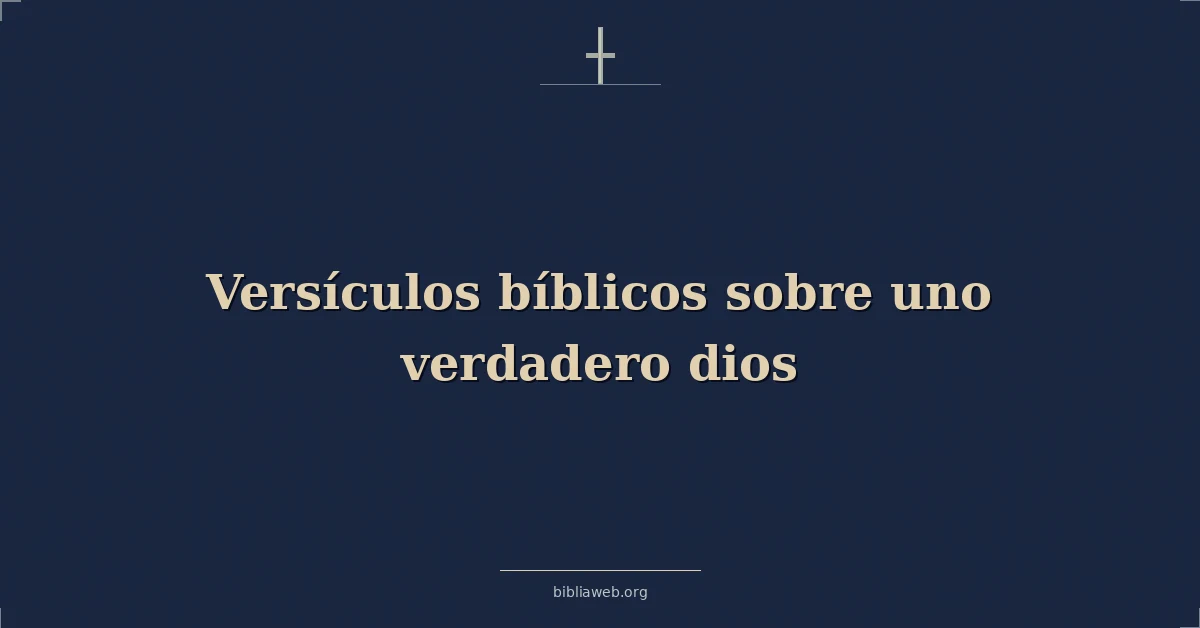 Versículos Bíblicos sobre uno verdadero dios