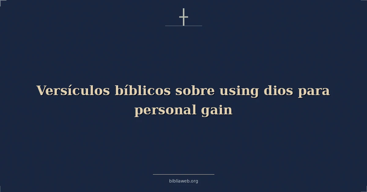 Versículos Bíblicos sobre usando dios para personal ganancia