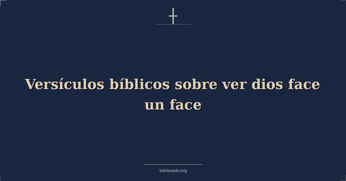 Versículos Bíblicos sobre ver dios cara un cara