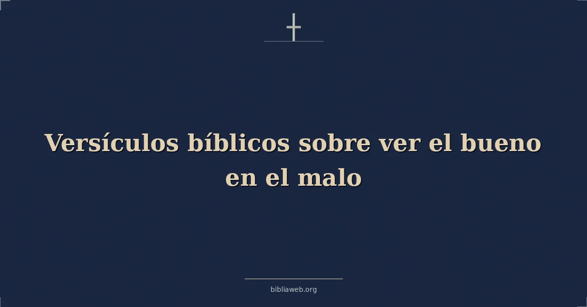 Versículos Bíblicos sobre ver el bueno en el malo
