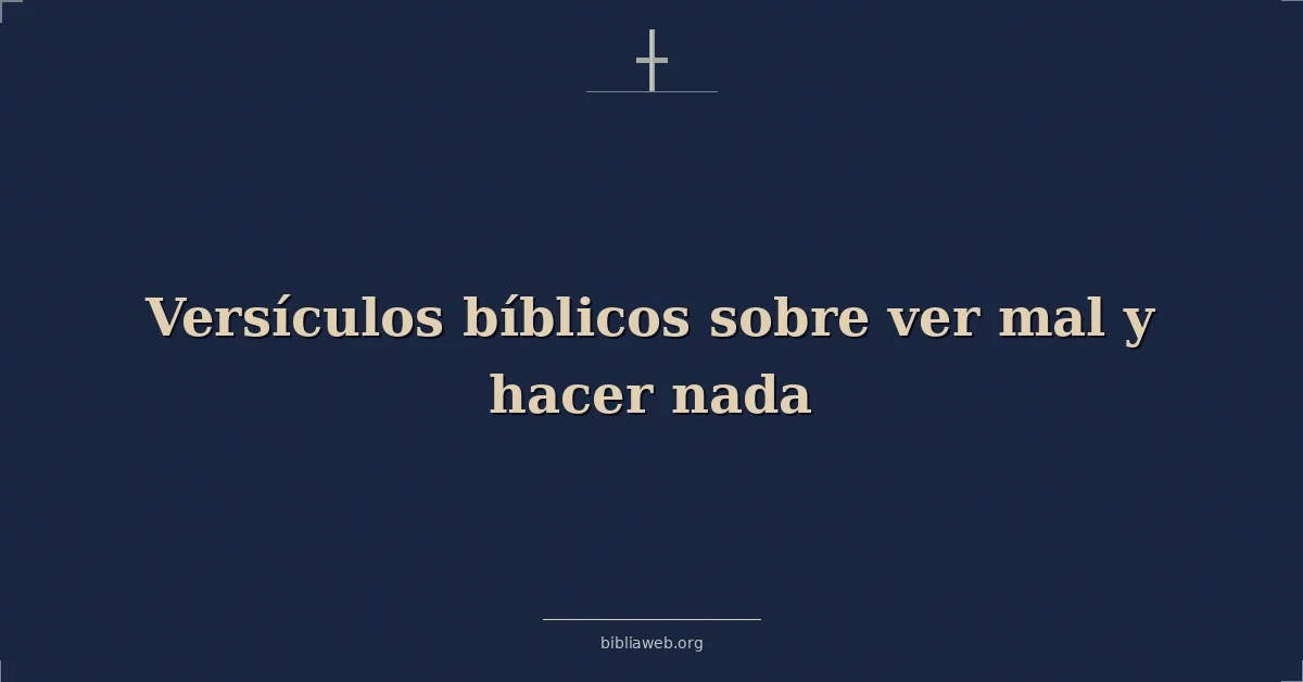 Versículos Bíblicos sobre ver mal y hacer nada