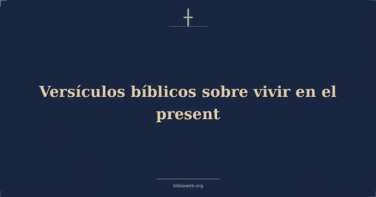 Versículos Bíblicos sobre vivir en el presente