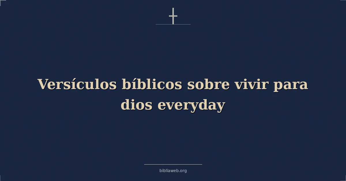 Versículos Bíblicos sobre vivir para dios todos los días