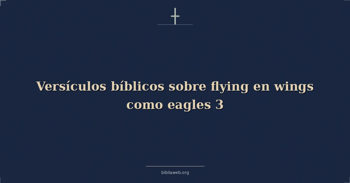 Versículos Bíblicos sobre volando en alas como águilas 3