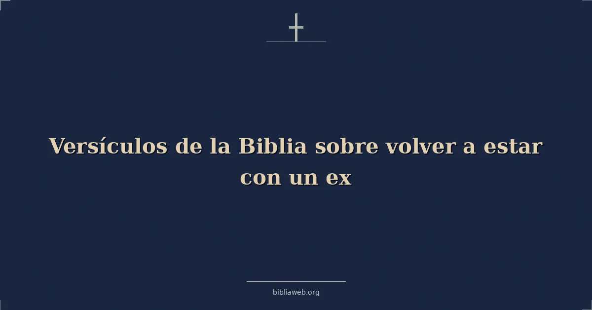 Versículos de la Biblia sobre volver a estar con un ex