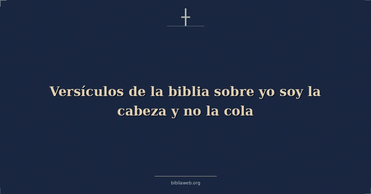Versículos de la biblia sobre yo soy la cabeza y no la cola