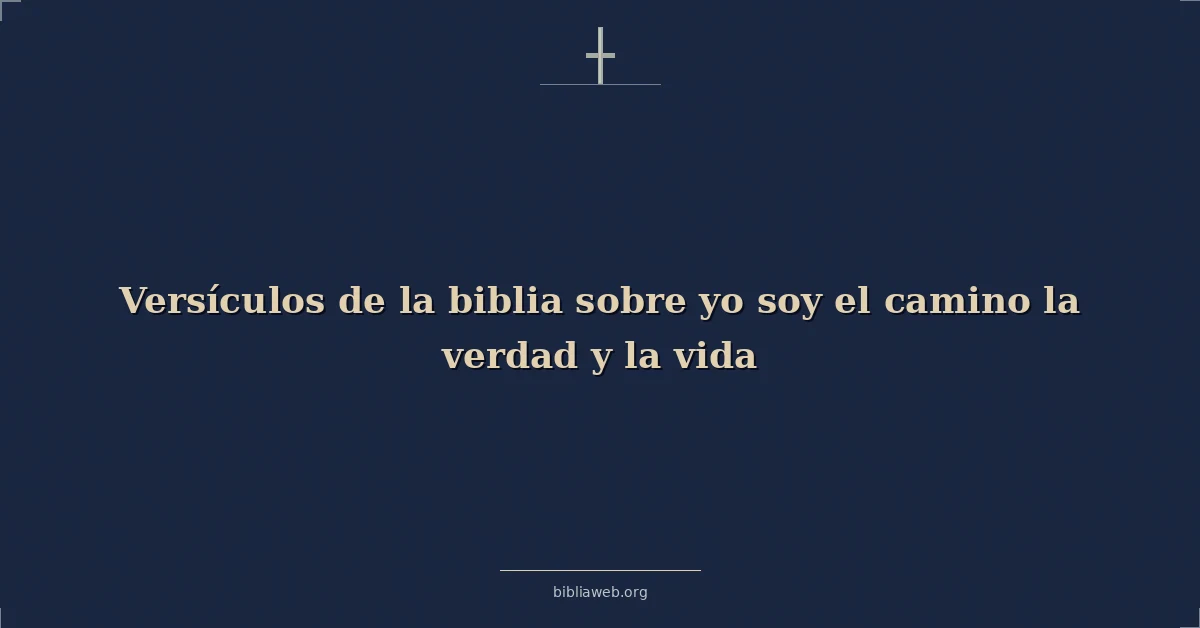 Versículos de la biblia sobre yo soy el camino la verdad y la vida