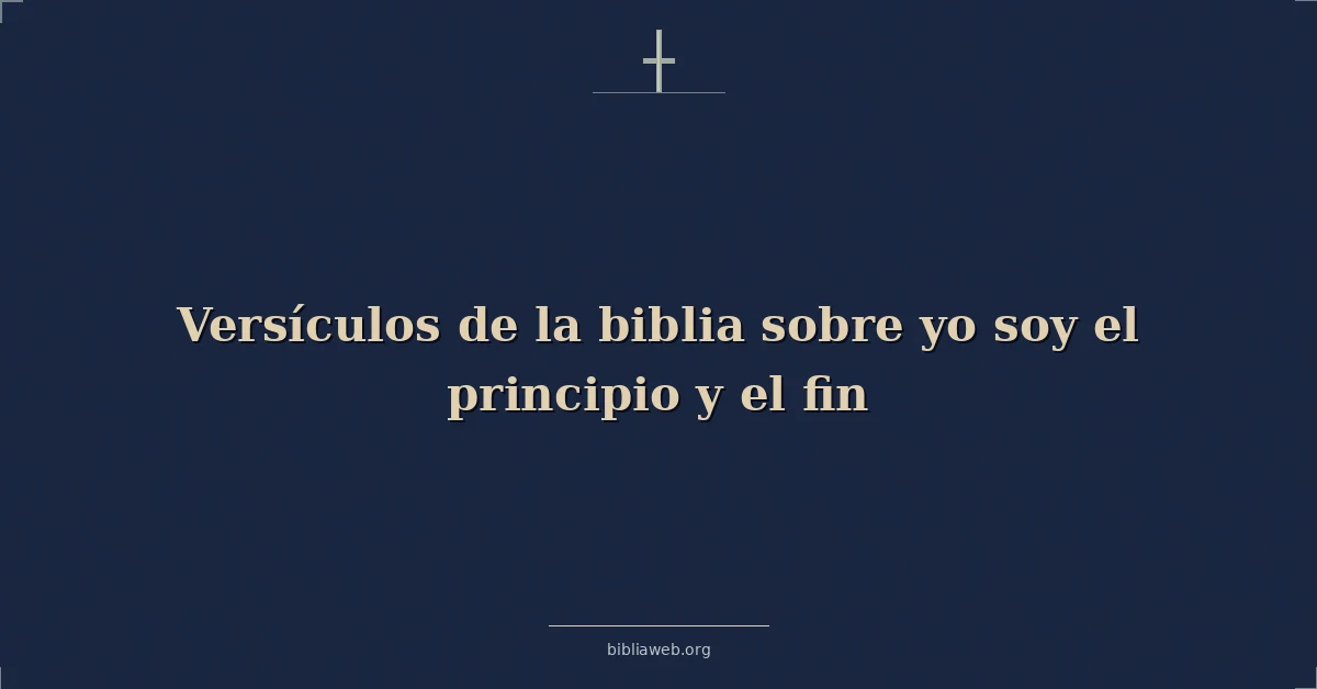 Versículos de la biblia sobre yo soy el principio y el fin
