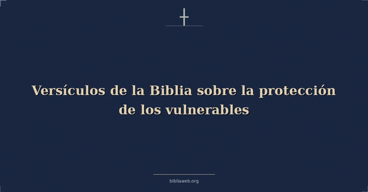 Versículos de la Biblia sobre la protección de los vulnerables